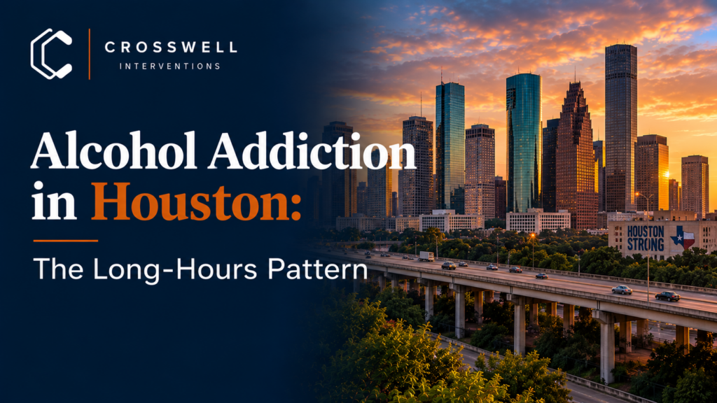 Crosswell Interventions branded featured image titled “Alcohol Addiction in Houston: The Long-Hours Pattern,” featuring a Houston skyline at sunset.
