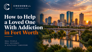 How to Help a Loved One With Addiction in Fort Worth